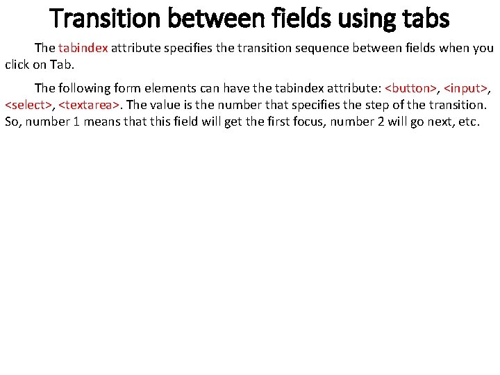 Transition between fields using tabs The tabindex attribute specifies the transition sequence between fields Transition between fields using tabs The tabindex attribute specifies the transition sequence between fields