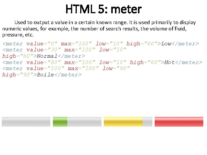 HTML 5: meter Used to output a value in a certain known range. It HTML 5: meter Used to output a value in a certain known range. It