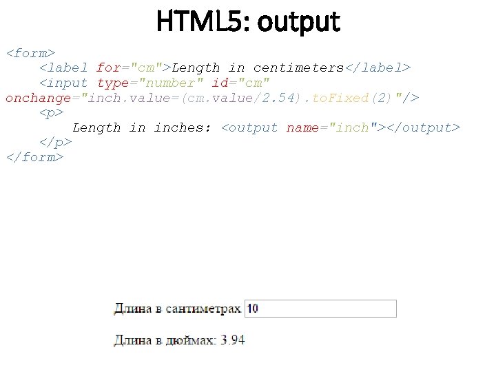 HTML 5: output <form> <label for="cm">Length in centimeters</label> <input type="number" id="cm" onchange="inch. value=(cm. value/2. HTML 5: output <form> <label for="cm">Length in centimeters</label> <input type="number" id="cm" onchange="inch. value=(cm. value/2.