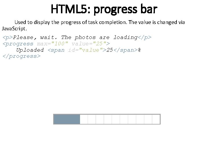 HTML 5: progress bar Used to display the progress of task completion. The value HTML 5: progress bar Used to display the progress of task completion. The value