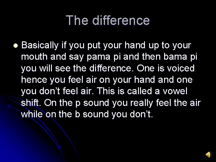 The difference l Basically if you put your hand up to your mouth and