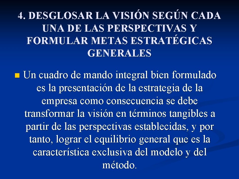 4. DESGLOSAR LA VISIÓN SEGÚN CADA UNA DE LAS PERSPECTIVAS Y FORMULAR METAS ESTRATÉGICAS 4. DESGLOSAR LA VISIÓN SEGÚN CADA UNA DE LAS PERSPECTIVAS Y FORMULAR METAS ESTRATÉGICAS