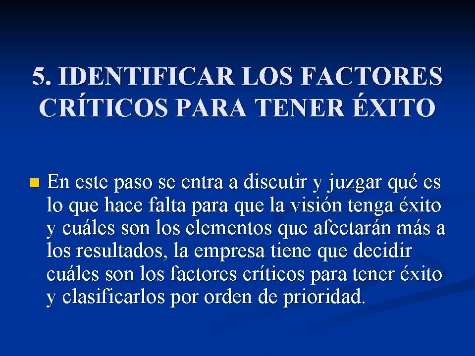 5. IDENTIFICAR LOS FACTORES CRÍTICOS PARA TENER ÉXITO n En este paso se entra 5. IDENTIFICAR LOS FACTORES CRÍTICOS PARA TENER ÉXITO n En este paso se entra