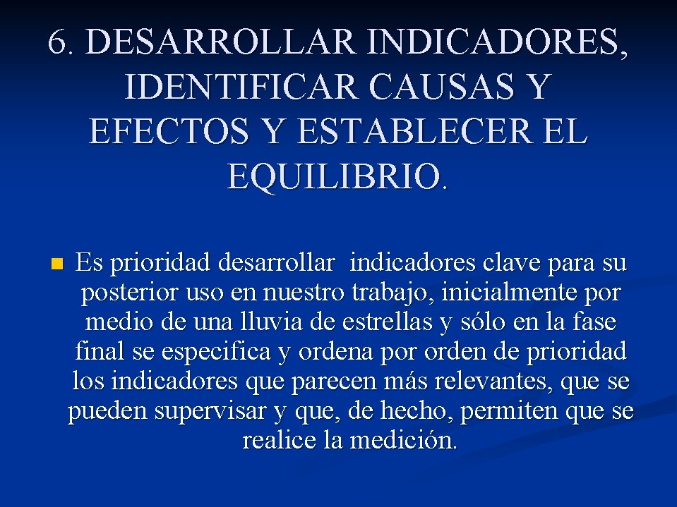 6. DESARROLLAR INDICADORES, IDENTIFICAR CAUSAS Y EFECTOS Y ESTABLECER EL EQUILIBRIO. n Es prioridad 6. DESARROLLAR INDICADORES, IDENTIFICAR CAUSAS Y EFECTOS Y ESTABLECER EL EQUILIBRIO. n Es prioridad