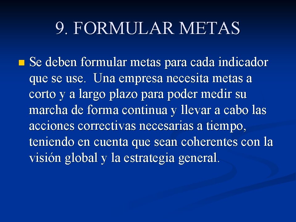 9. FORMULAR METAS n Se deben formular metas para cada indicador que se use. 9. FORMULAR METAS n Se deben formular metas para cada indicador que se use.