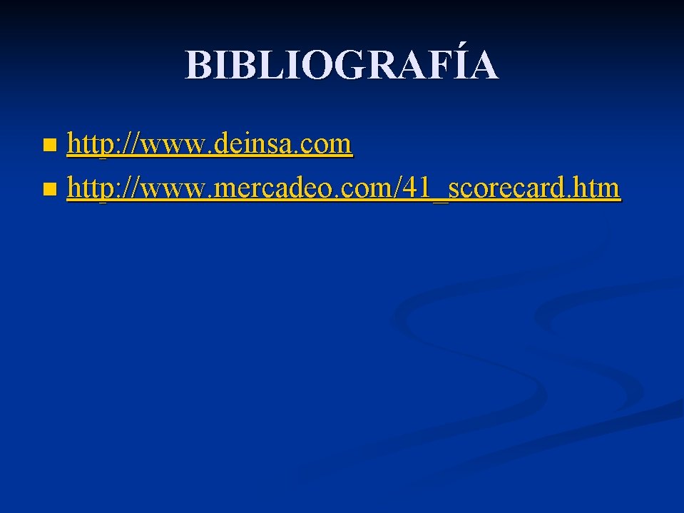BIBLIOGRAFÍA http: //www. deinsa. com n http: //www. mercadeo. com/41_scorecard. htm n BIBLIOGRAFÍA http: //www. deinsa. com n http: //www. mercadeo. com/41_scorecard. htm n