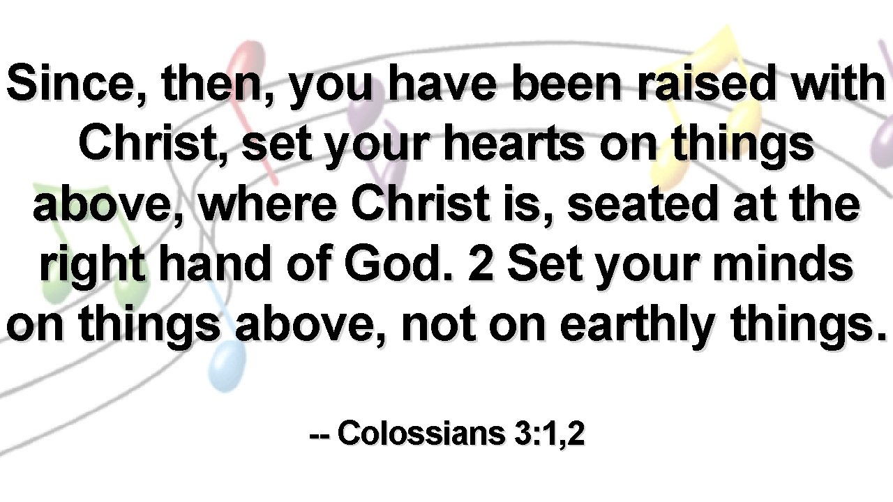 Since, then, you have been raised with Christ, set your hearts on things above,