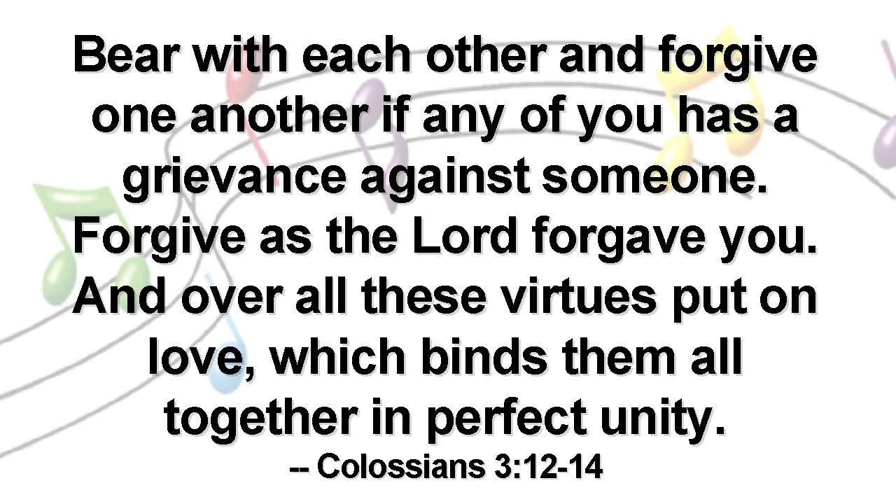 Bear with each other and forgive one another if any of you has a