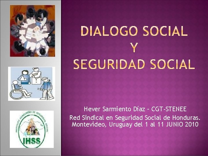 Hever Sarmiento Díaz – CGT-STENEE Red Sindical en Seguridad Social de Honduras. Montevideo, Uruguay Hever Sarmiento Díaz – CGT-STENEE Red Sindical en Seguridad Social de Honduras. Montevideo, Uruguay