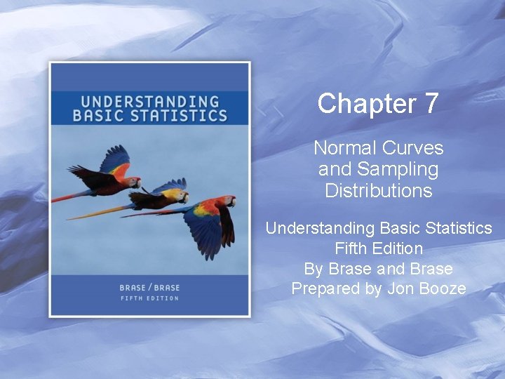 Chapter 7 Normal Curves and Sampling Distributions Understanding Basic Statistics Fifth Edition By Brase