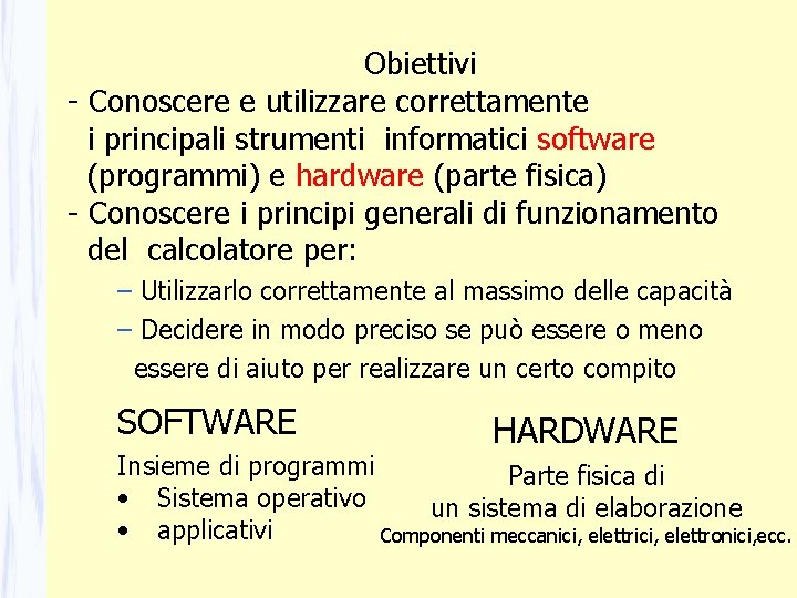 Obiettivi - Conoscere e utilizzare correttamente i principali strumenti informatici software (programmi) e hardware Obiettivi - Conoscere e utilizzare correttamente i principali strumenti informatici software (programmi) e hardware