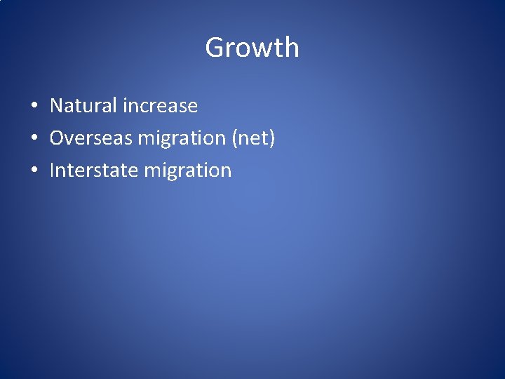 Growth • Natural increase • Overseas migration (net) • Interstate migration 