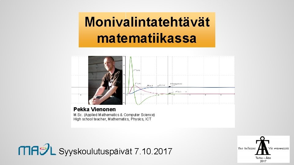 Monivalintatehtävät matematiikassa Pekka Vienonen M. Sc. (Applied Mathematics & Computer Science) High school teacher,