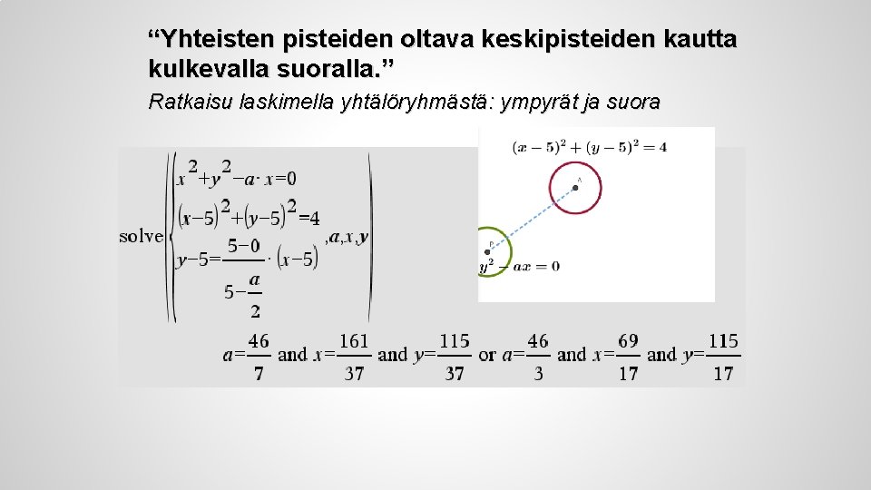 “Yhteisten pisteiden oltava keskipisteiden kautta kulkevalla suoralla. ” Ratkaisu laskimella yhtälöryhmästä: ympyrät ja suora