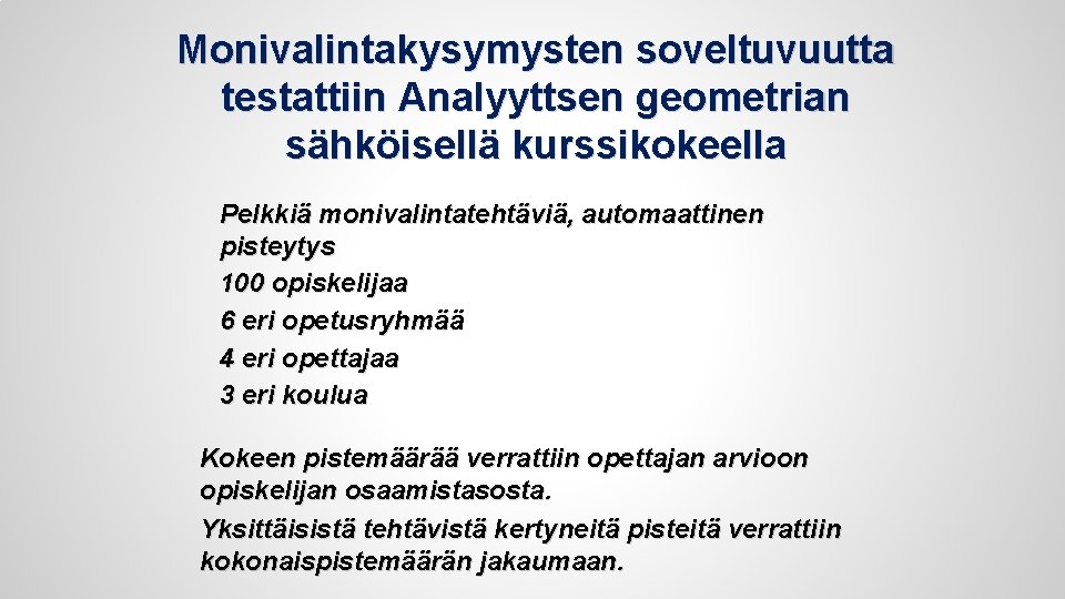 Monivalintakysymysten soveltuvuutta testattiin Analyyttsen geometrian sähköisellä kurssikokeella Pelkkiä monivalintatehtäviä, automaattinen pisteytys 100 opiskelijaa 6