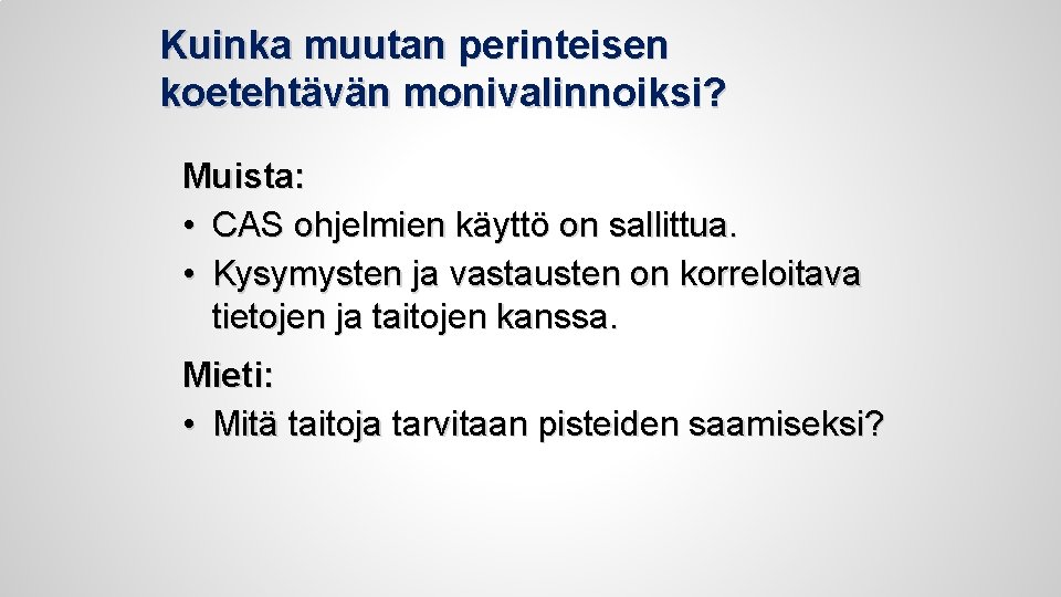 Kuinka muutan perinteisen koetehtävän monivalinnoiksi? Muista: • CAS ohjelmien käyttö on sallittua. • Kysymysten