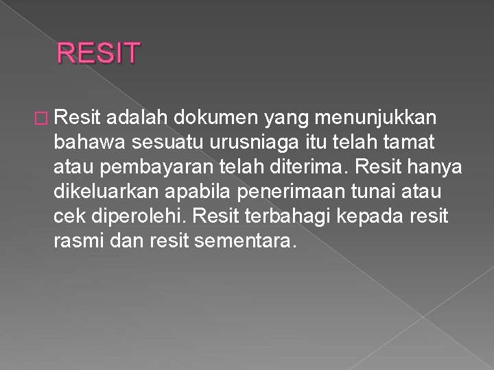 RESIT � Resit adalah dokumen yang menunjukkan bahawa sesuatu urusniaga itu telah tamat atau