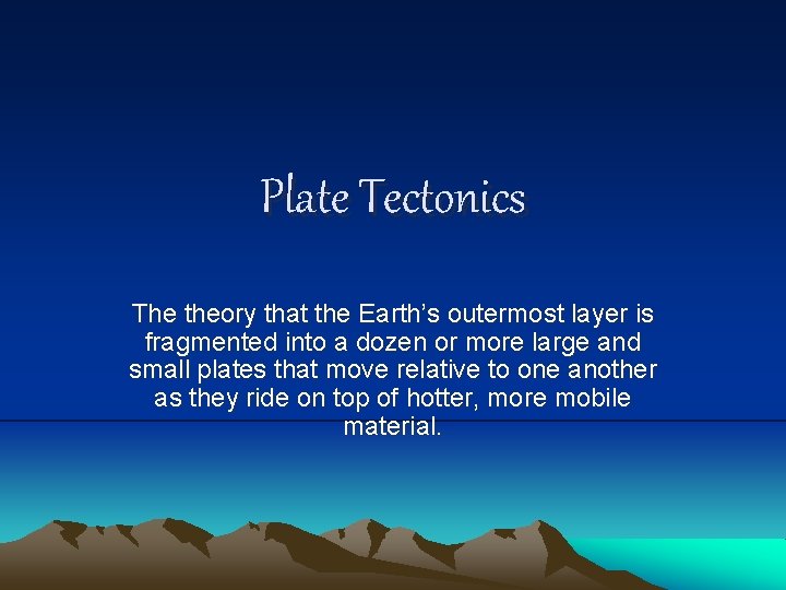 Plate Tectonics The theory that the Earth’s outermost layer is fragmented into a dozen