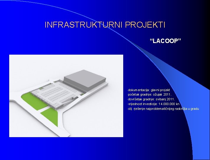 INFRASTRUKTURNI PROJEKTI “LACOOP” -dokumentacija: glavni projekt -početak gradnje: ožujak 2011. -dovršetak gradnje: svibanj 2011.
