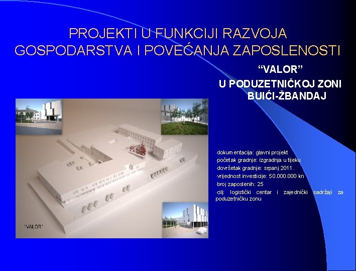 PROJEKTI U FUNKCIJI RAZVOJA GOSPODARSTVA I POVEĆANJA ZAPOSLENOSTI “VALOR” U PODUZETNIČKOJ ZONI BUIĆI-ŽBANDAJ -dokumentacija: