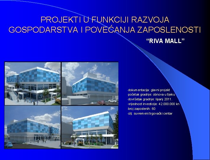 PROJEKTI U FUNKCIJI RAZVOJA GOSPODARSTVA I POVEĆANJA ZAPOSLENOSTI “RIVA MALL” -dokumentacija: glavni projekt -početak