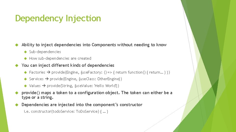 Dependency Injection Ability to inject dependencies into Components without needing to know Sub-dependencies How