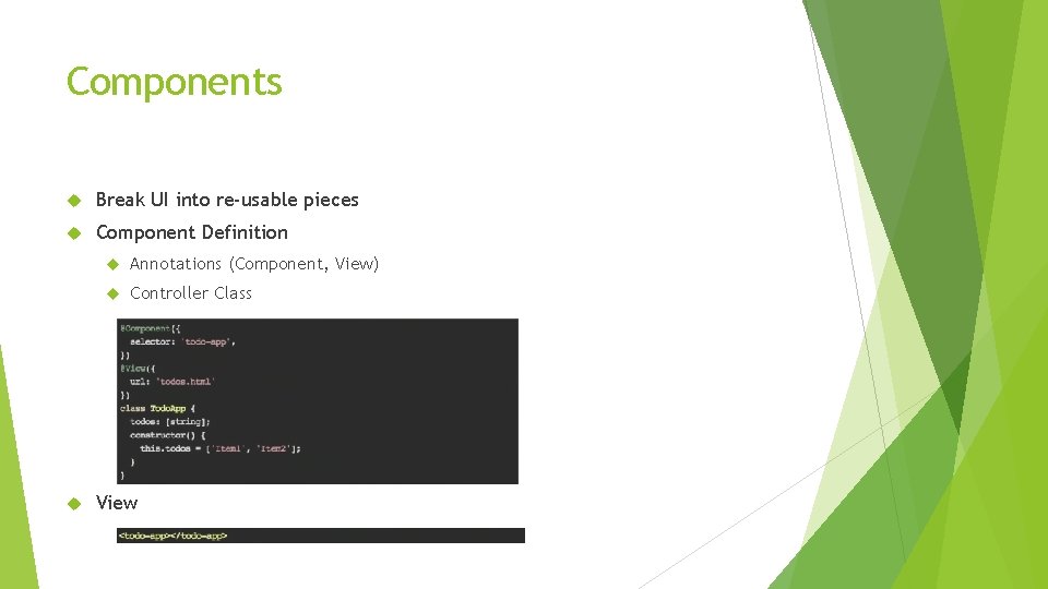 Components Break UI into re-usable pieces Component Definition Annotations (Component, View) Controller Class View