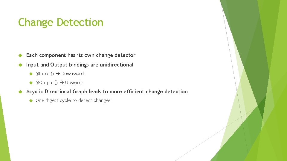 Change Detection Each component has its own change detector Input and Output bindings are