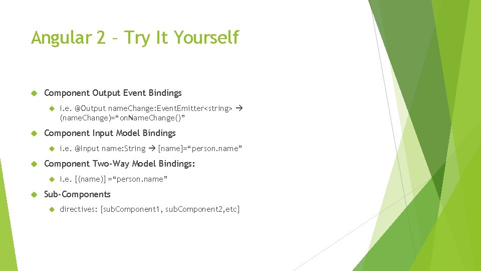 Angular 2 – Try It Yourself Component Output Event Bindings Component Input Model Bindings