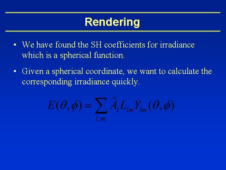 Rendering • We have found the SH coefficients for irradiance which is a spherical