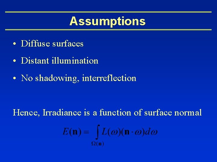 Assumptions • Diffuse surfaces • Distant illumination • No shadowing, interreflection Hence, Irradiance is