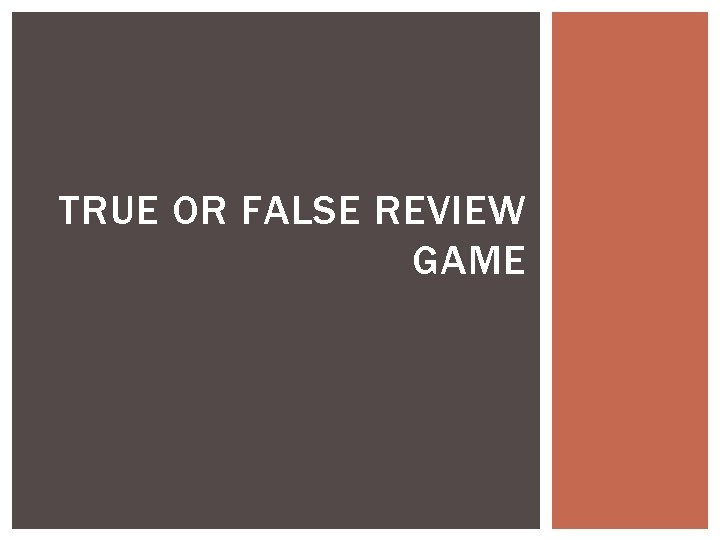 TRUE OR FALSE REVIEW GAME 