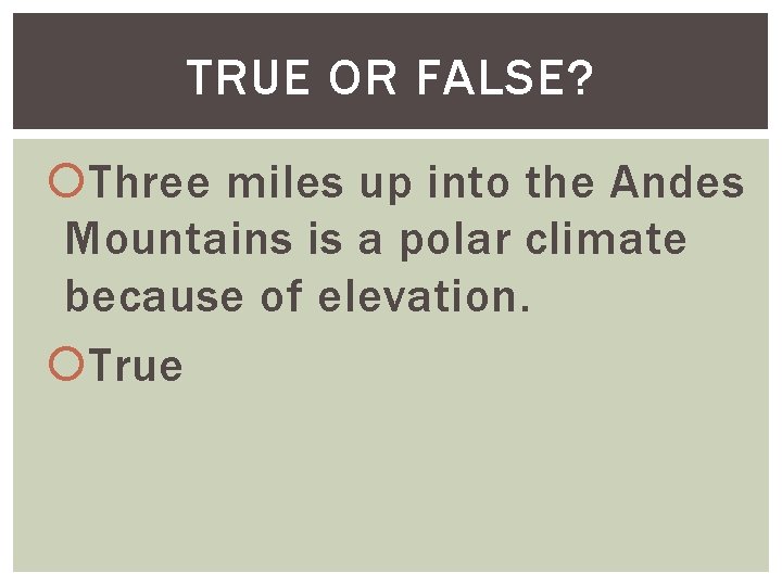 TRUE OR FALSE? Three miles up into the Andes Mountains is a polar climate