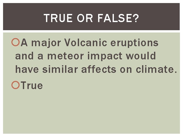 TRUE OR FALSE? A major Volcanic eruptions and a meteor impact would have similar