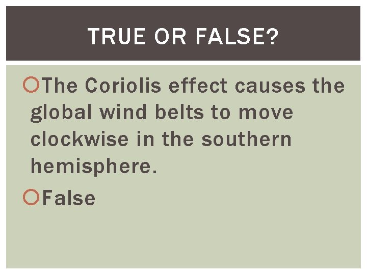 TRUE OR FALSE? The Coriolis effect causes the global wind belts to move clockwise