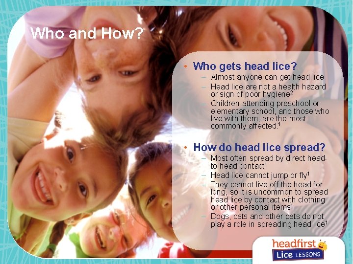 Who and How? • Who gets head lice? – Almost anyone can get head