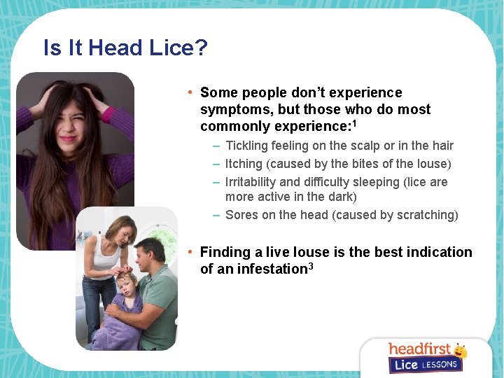 Is It Head Lice? • Some people don’t experience symptoms, but those who do