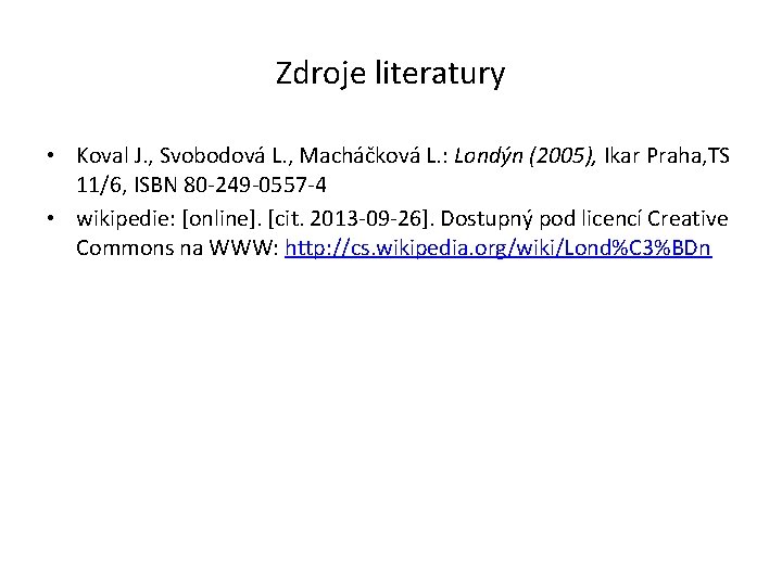 Zdroje literatury • Koval J. , Svobodová L. , Macháčková L. : Londýn (2005),