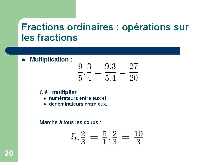 Fractions ordinaires : opérations sur les fractions l Multiplication : – Clé : multiplier