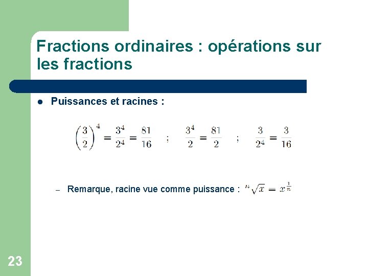 Fractions ordinaires : opérations sur les fractions l Puissances et racines : – 23