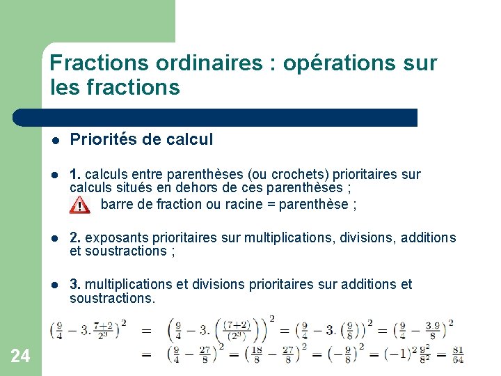 Fractions ordinaires : opérations sur les fractions 24 l Priorités de calcul l 1.