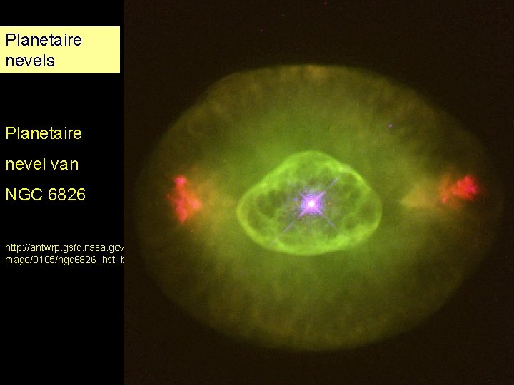 Planetaire nevels Planetaire nevel van NGC 6826 http: //antwrp. gsfc. nasa. gov/apod/i mage/0105/ngc 6826_hst_big.