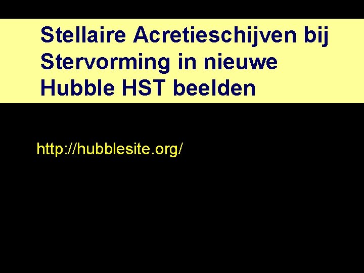 Stellaire Acretieschijven bij Stervorming in nieuwe Hubble HST beelden http: //hubblesite. org/ 