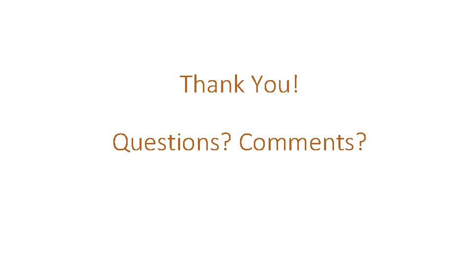 Thank You! Questions? Comments? 