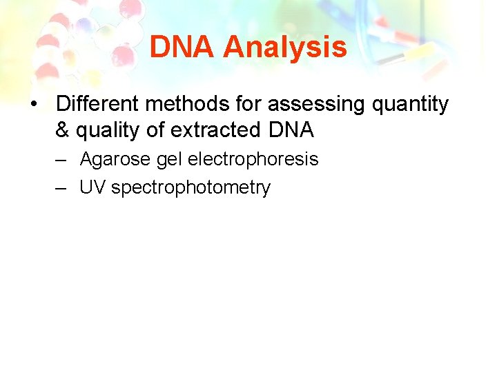 DNA Analysis • Different methods for assessing quantity & quality of extracted DNA –