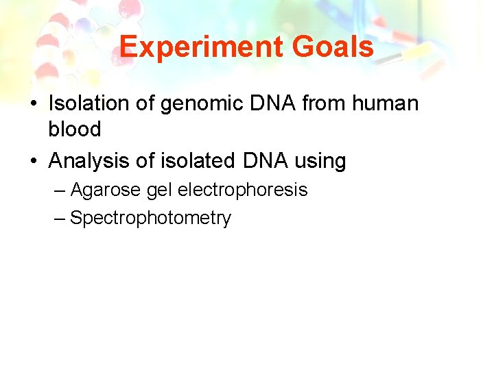Experiment Goals • Isolation of genomic DNA from human blood • Analysis of isolated