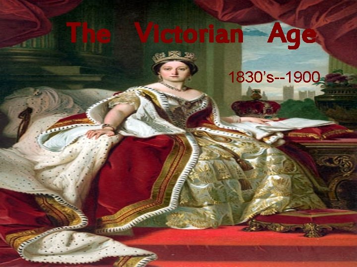 The Victorian Age 1830’s--1900 