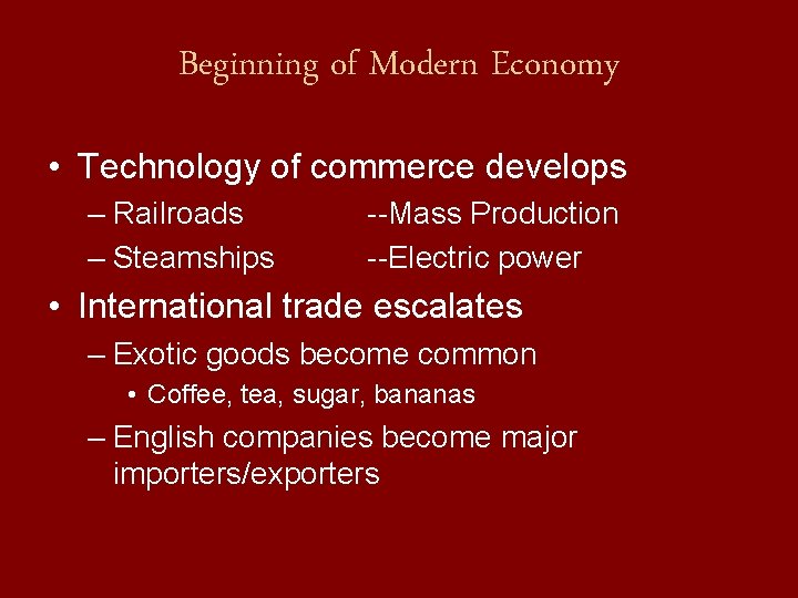 Beginning of Modern Economy • Technology of commerce develops – Railroads – Steamships --Mass