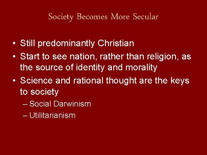 Society Becomes More Secular • Still predominantly Christian • Start to see nation, rather