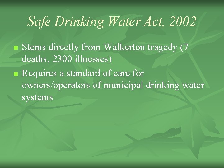 Safe Drinking Water Act, 2002 n n Stems directly from Walkerton tragedy (7 deaths,